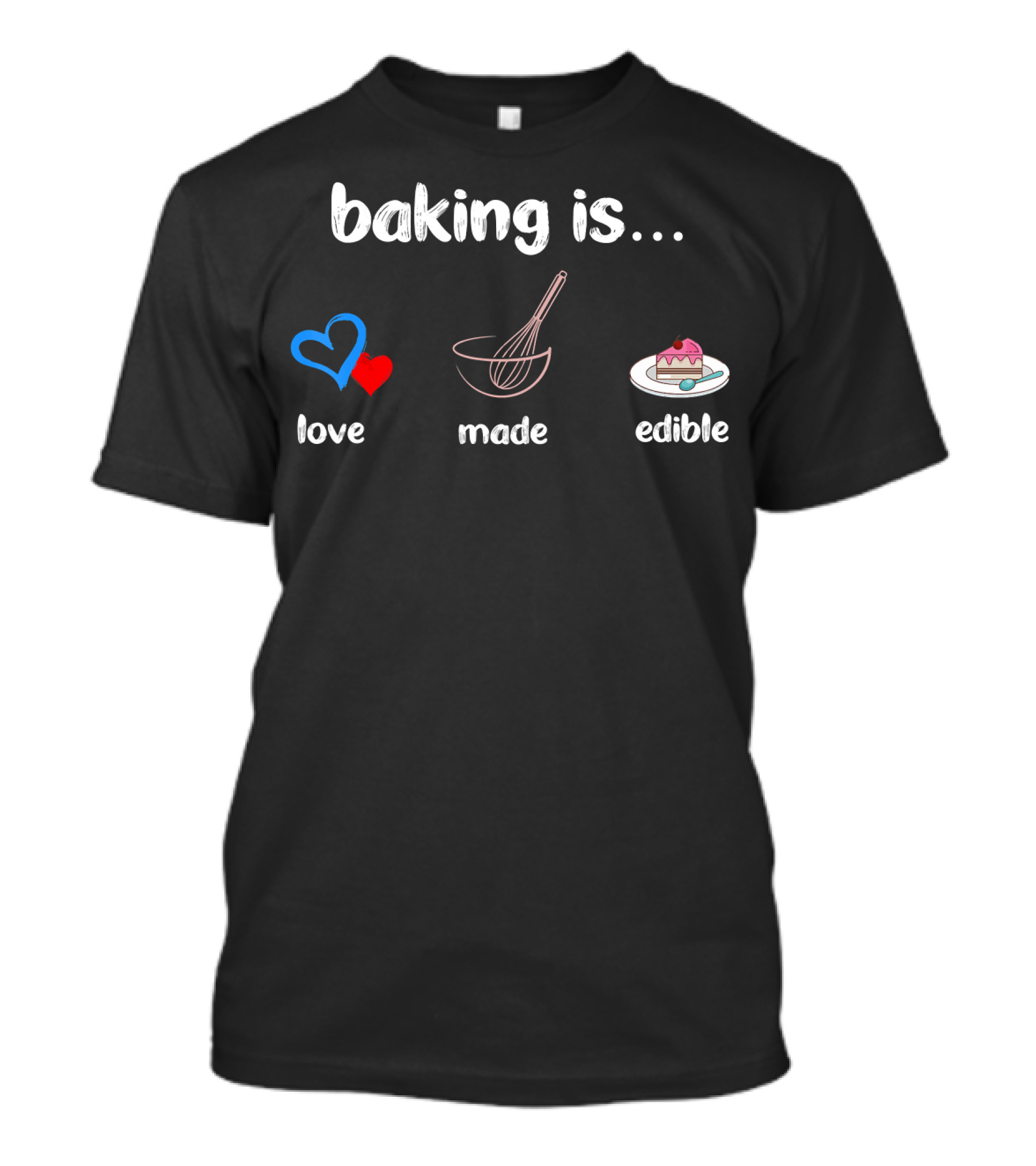 Baking Is Love Made Edible T-Shirt