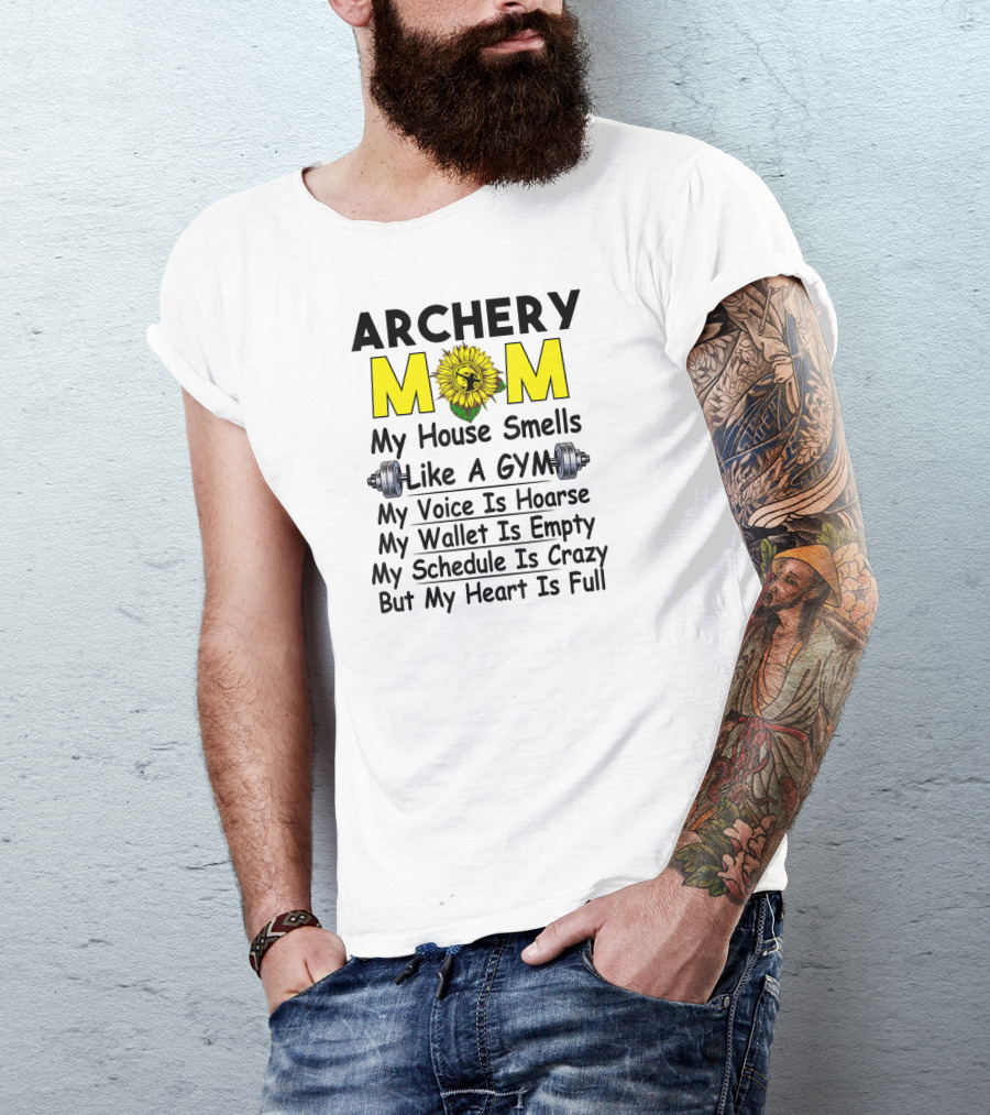 ARCHERY MOM My House Smells Like A Gym My Voice Is Hoarse My Wallet Is Empty My Schedule Is Crazy But My Heart Is Full Sunflower T-Shirt