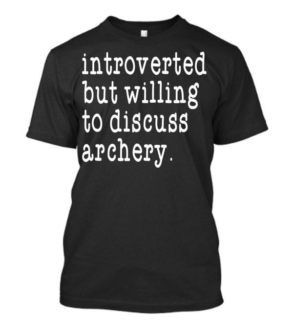 Introverted But Willing To Discuss Archery T-Shirt