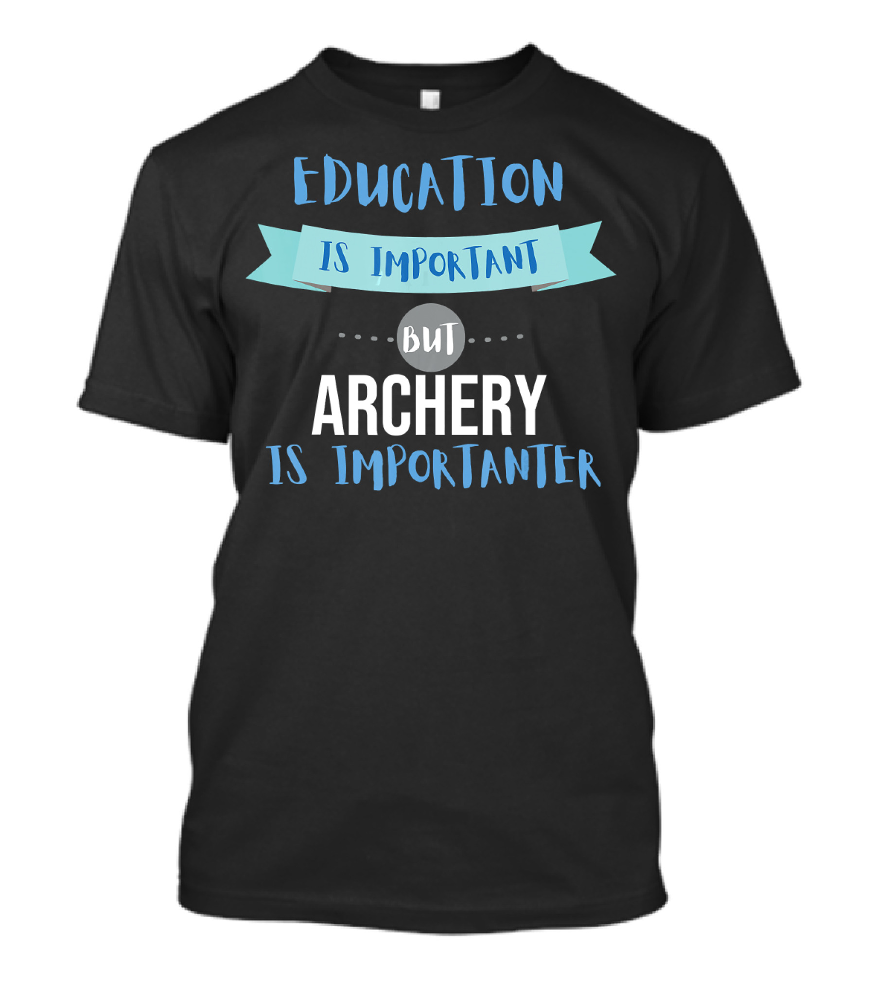 Education Is Important But Archery Is Importanter Sarcastic Archery Quote Archer T-Shirt