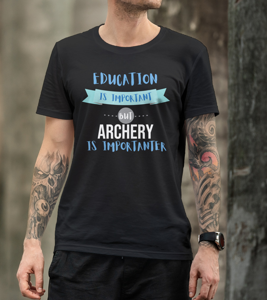 Education Is Important But Archery Is Importanter Sarcastic Archery Quote Archer T-Shirt
