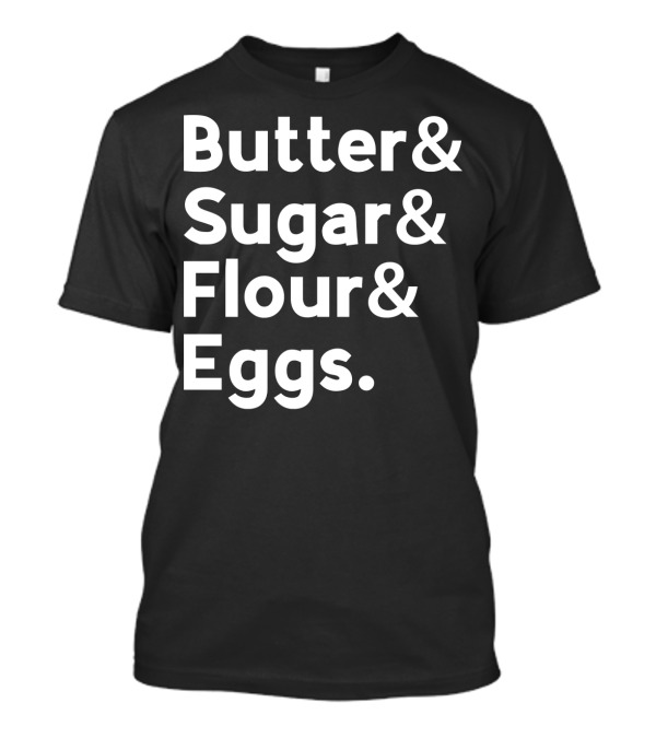 Butter Sugar Flour Eggs Funny Baking List Typography T-Shirt