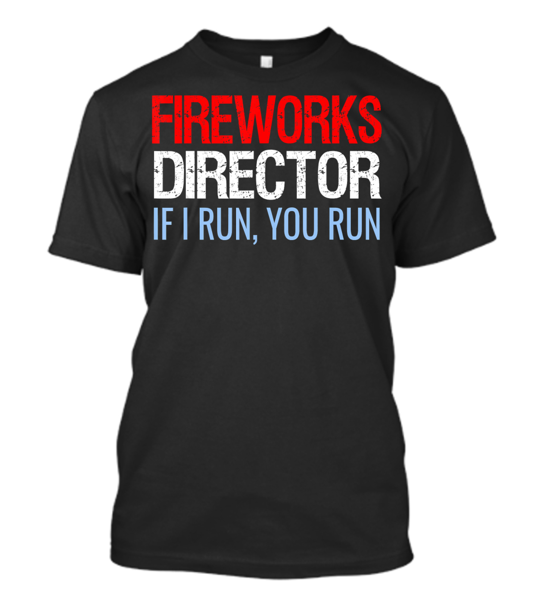 FIREWORKS DIRECTOR IF I RUN YOU RUN Bold Statement Humorous Safety Reminder T-Shirt