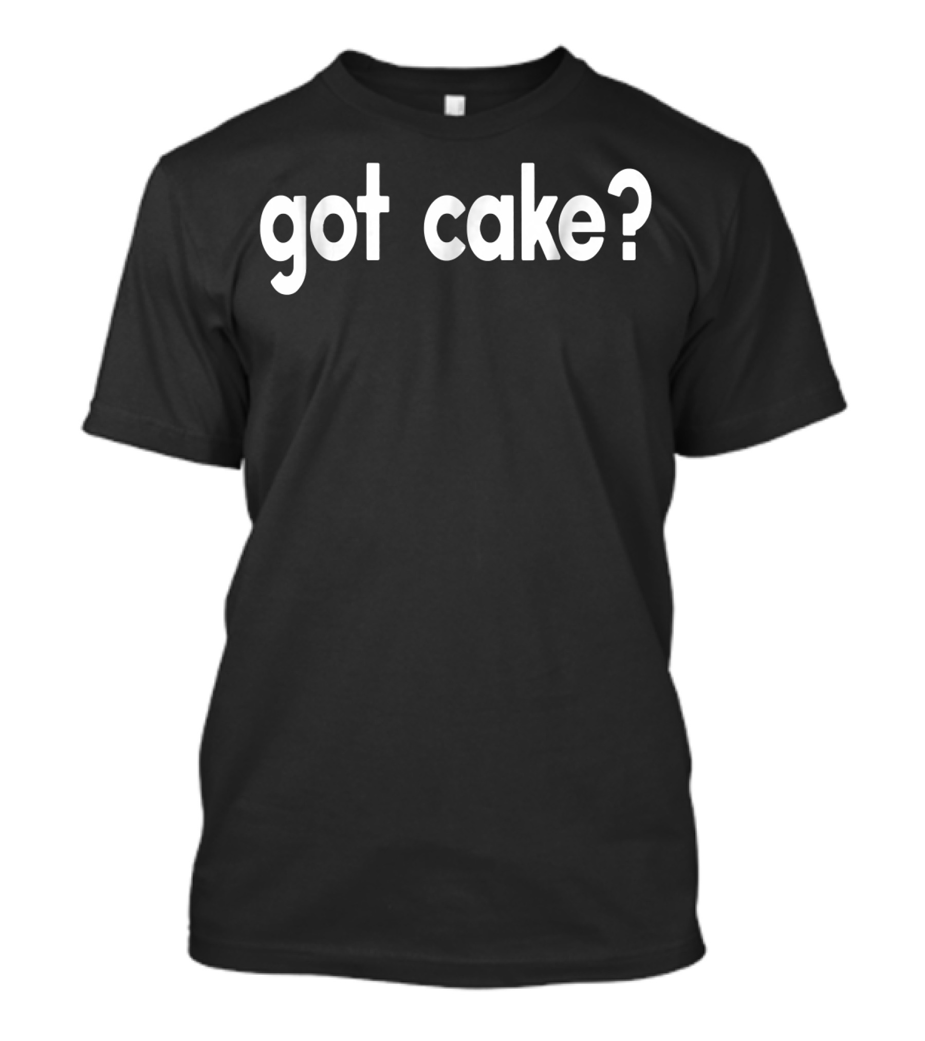 Got Cake Funny Sayings Baker Baking Sweets T-Shirt