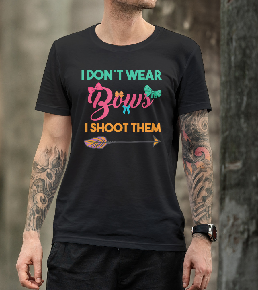 I Don't Wear Bows I Shoot Them Funny Archery Arrow Bows T-Shirt