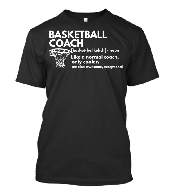 Basketball Coach Definition Funny Like A Normal Coach Only Cooler Awesome Exceptional T-Shirt