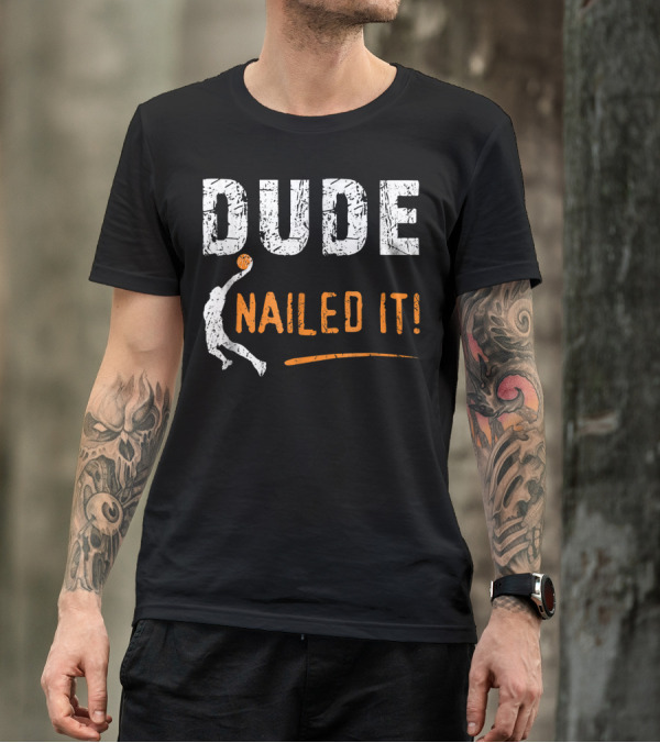 Dude Nailed It Basketball Players Funny T-Shirt