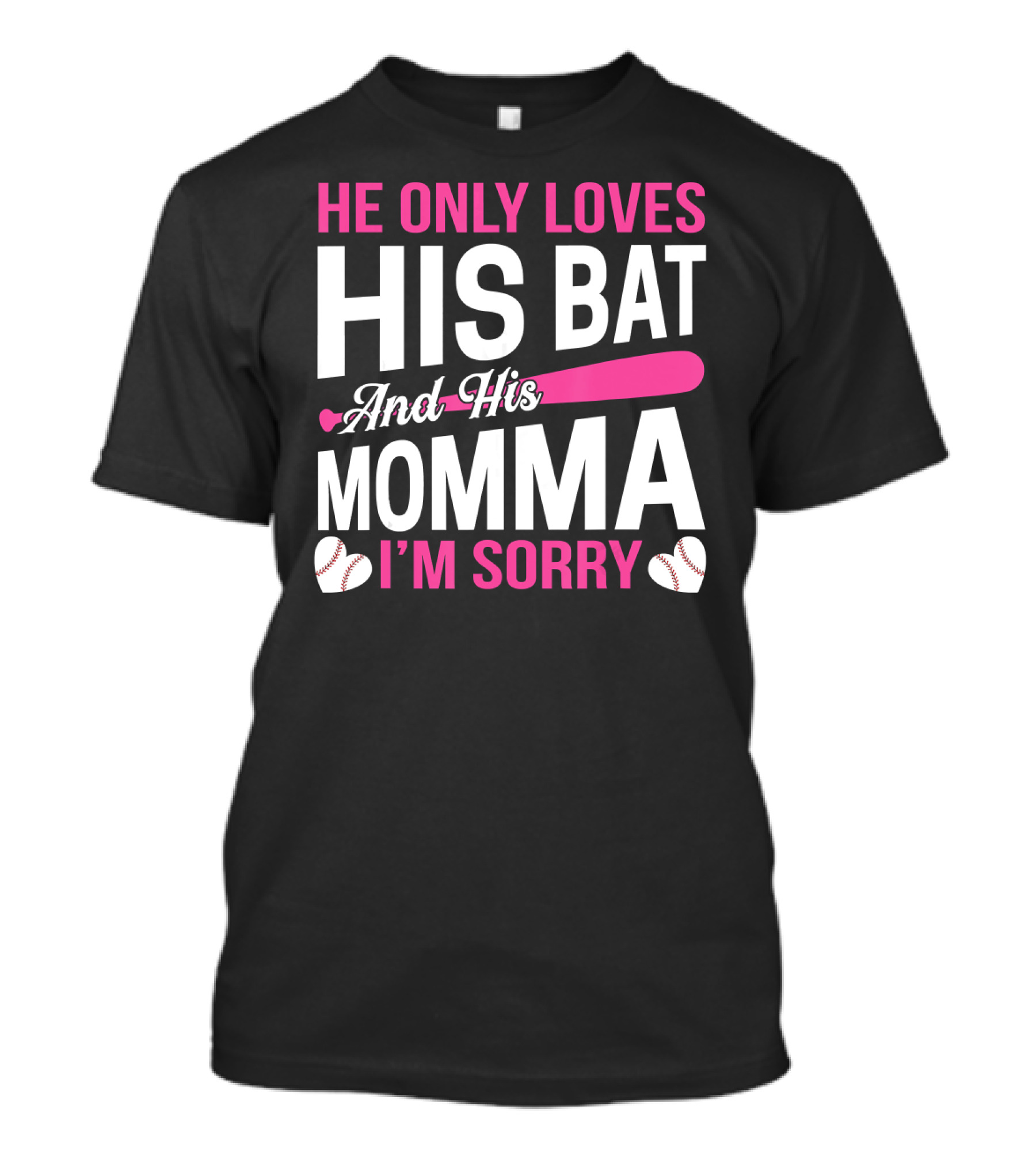 He Only Loves His Bat And His Momma I'm Sorry Baseball Mom T-Shirt