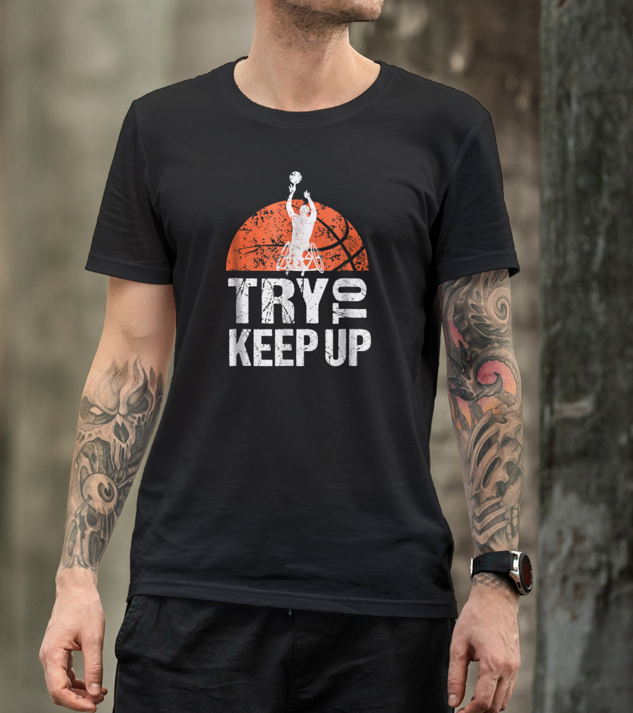 Try To Keep Up Wheelchair Athlete Basketball Player T-Shirt