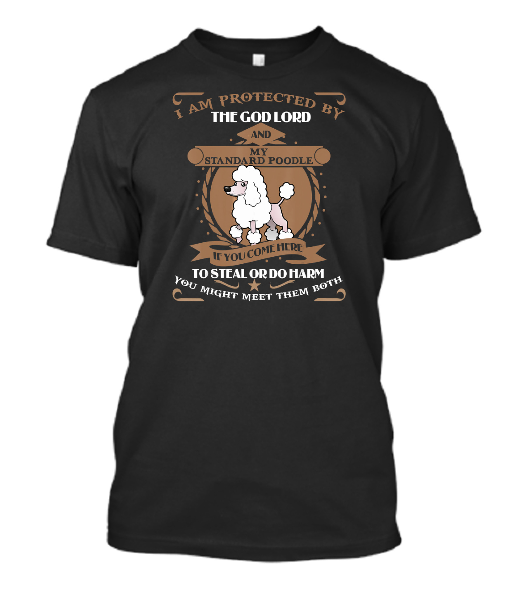 I Am Protected By The God Lord And My Standard Poodle If You Come Here To Steal Or Do Harm You Might Meet Them Both T-Shirt
