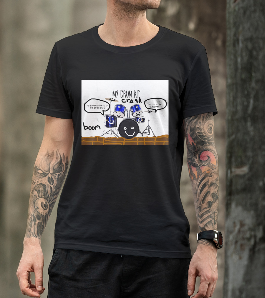 My Drum Kit Crash Boom Don't Talk To The Bass Drum He Is Louder Than All Of The Other Drums T-Shirt
