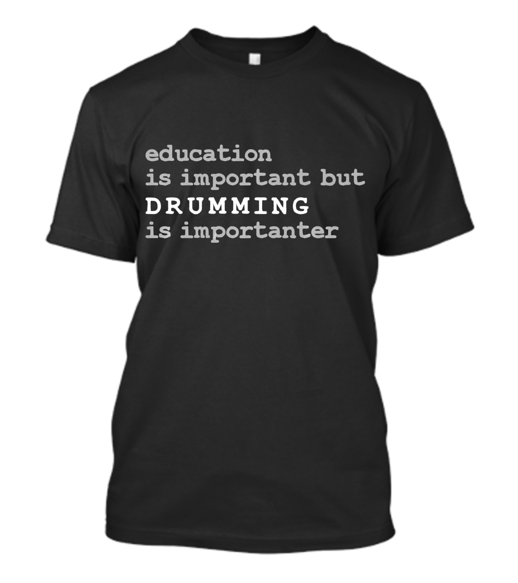 Education Is Important But Drumming Is Importanter Drummer T-Shirt