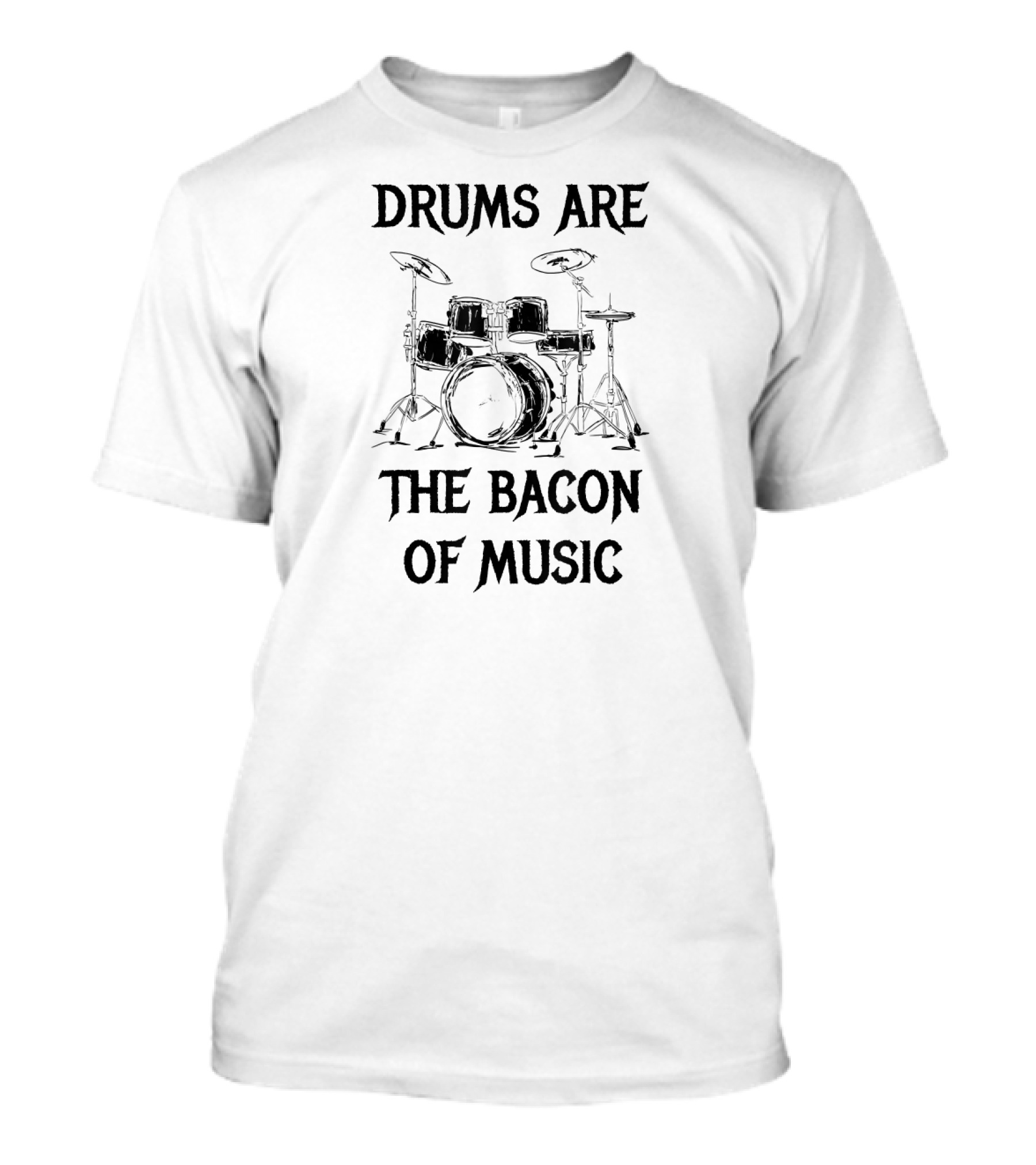 Drums Are The Bacon Of Music Musical Instrument Drumme T-Shirt