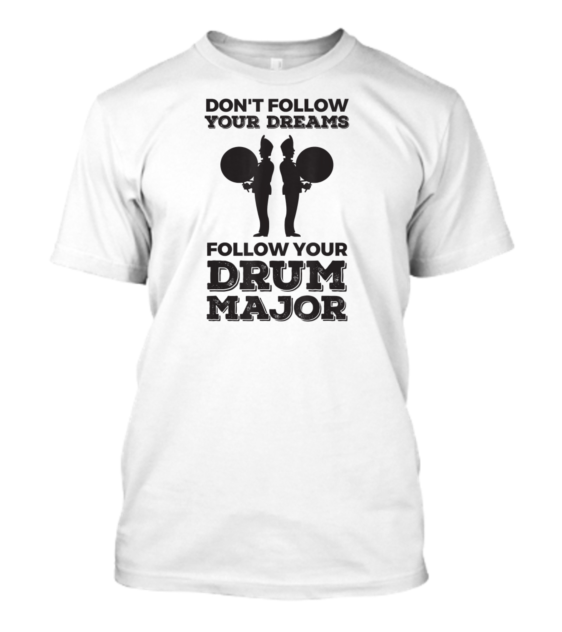 Don't Follow Your Dreams Follow Your Drum Major T-Shirt