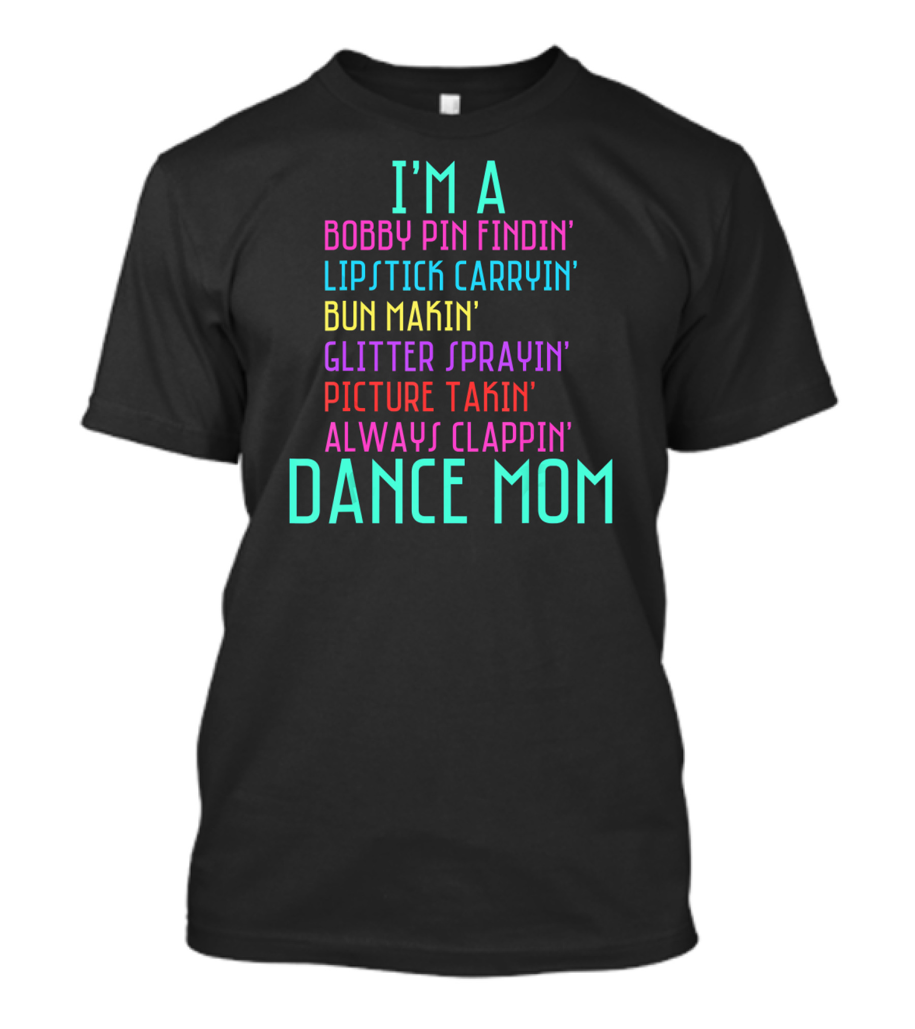 I'm A Bobby Pin Findin' Lipstick Carryin' Bun Makin' Glitter Sprayin' Picture Takin' Always Clappin' Dance Mom T-Shirt