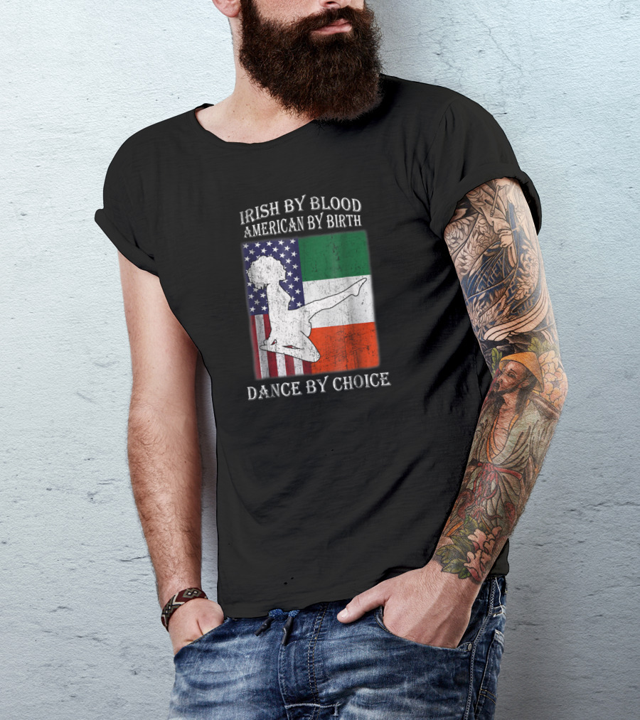 Irish By Blood American By Birth Dance By Choice T-Shirt