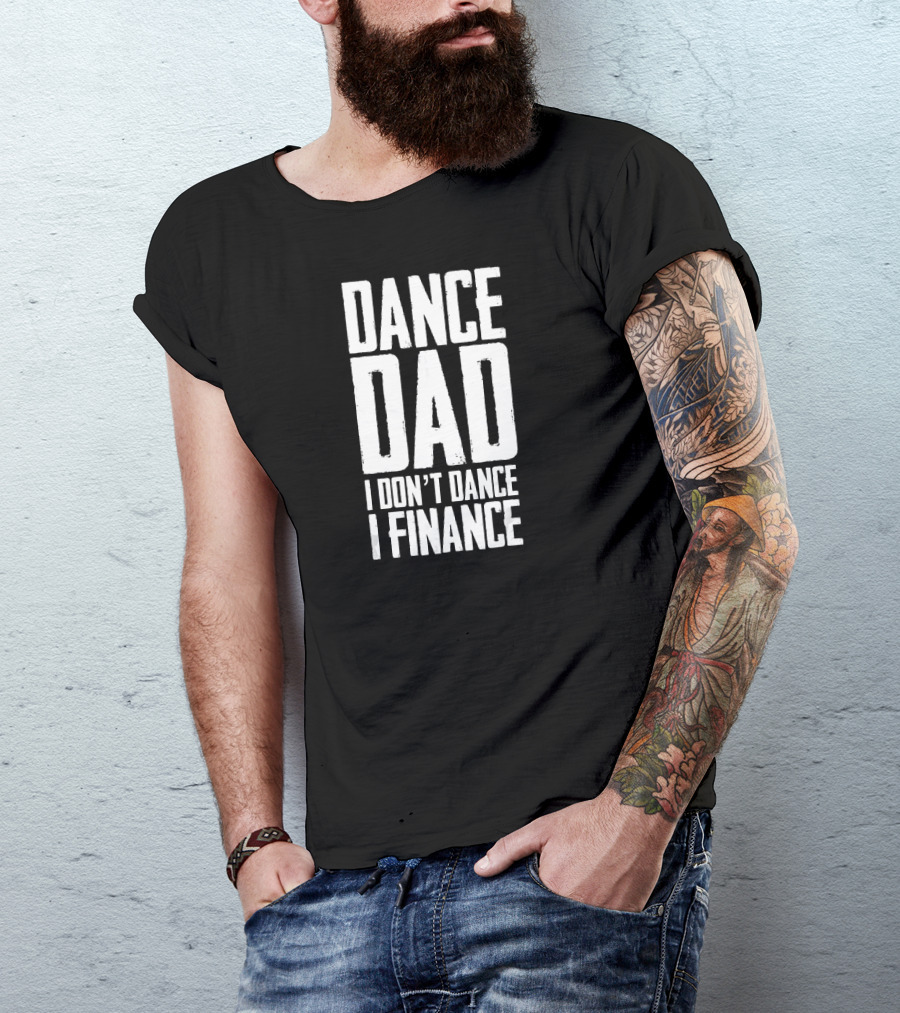 Mens Dance Dad I Don't Dance I Finance T-Shirt