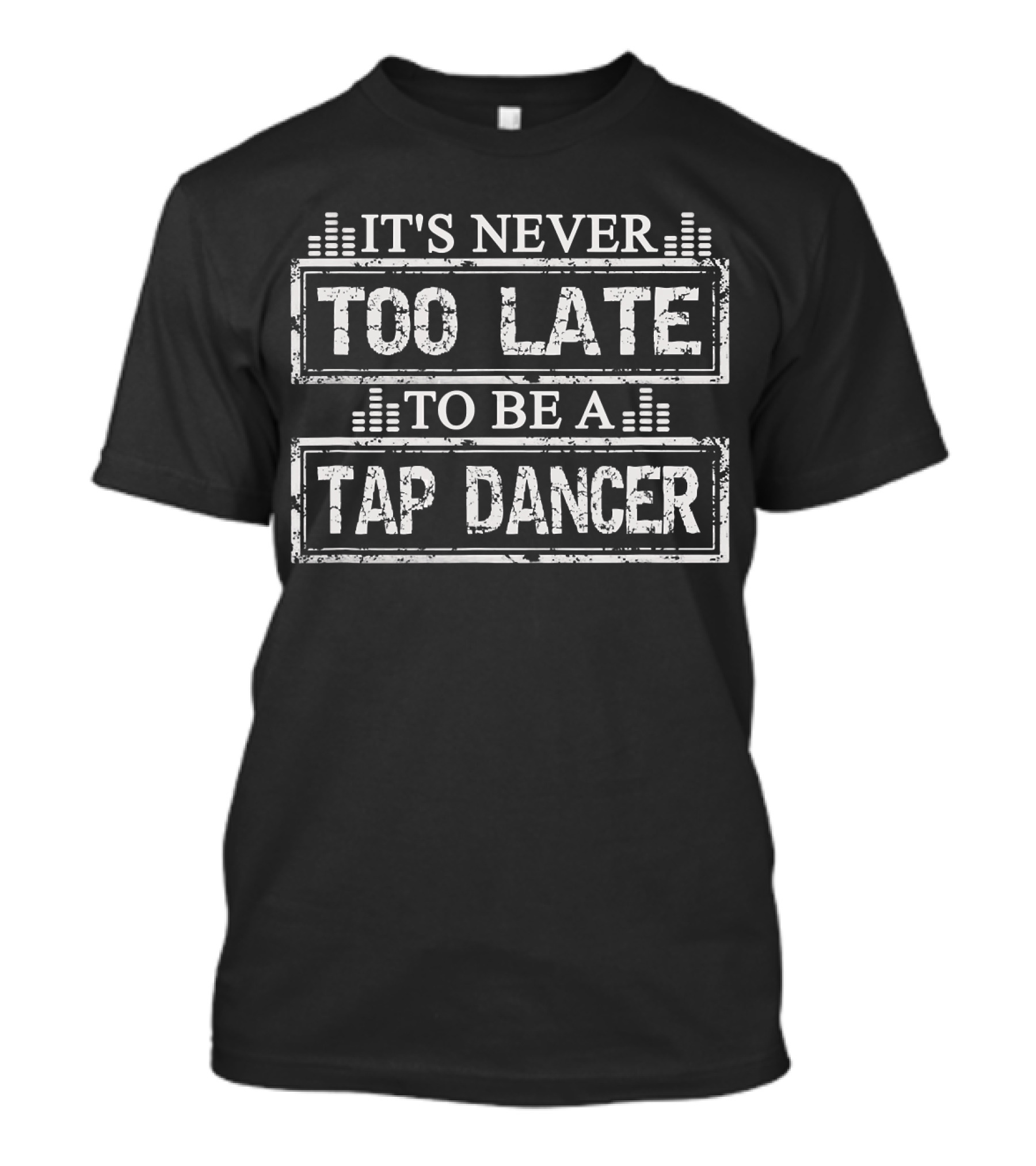 It's Never Too Late To Be A Tap Dancer T-Shirt