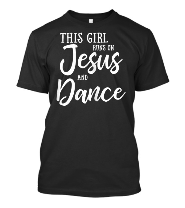 This Girl Runs On Jesus And Dance Christian Faith Ballet Enthusiast T-Shirt