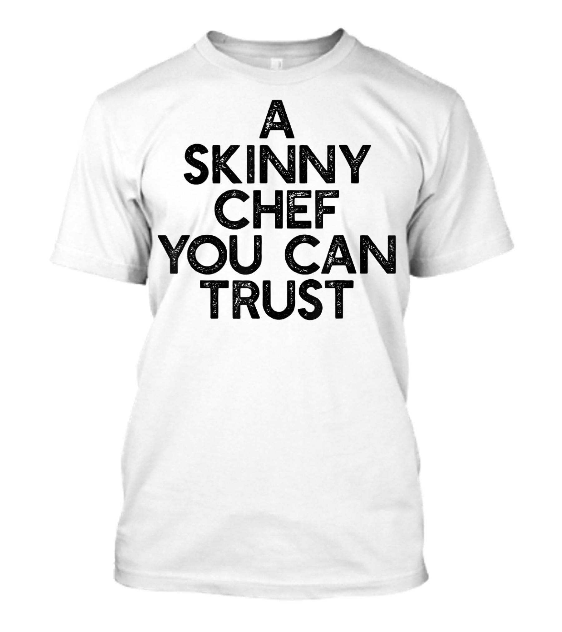 A Skinny Chef You Can Trust T-Shirt