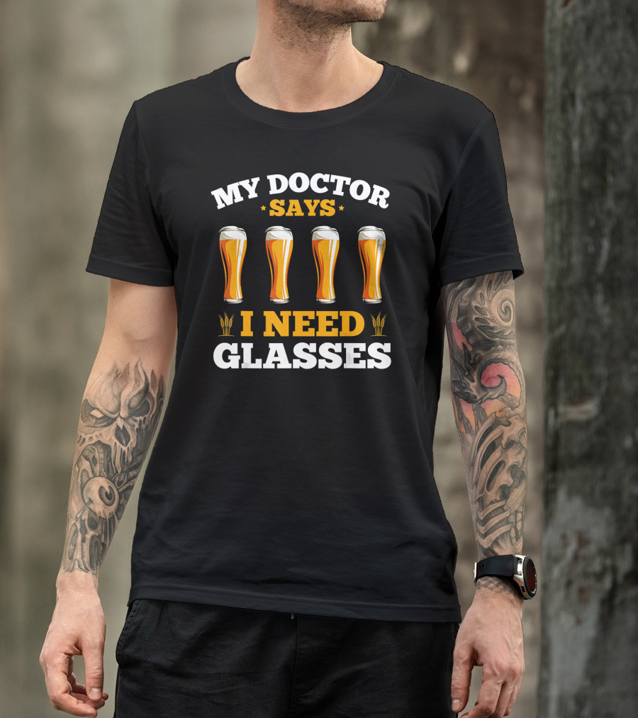 My Doctor Says I Need Glasses Beer T-Shirt