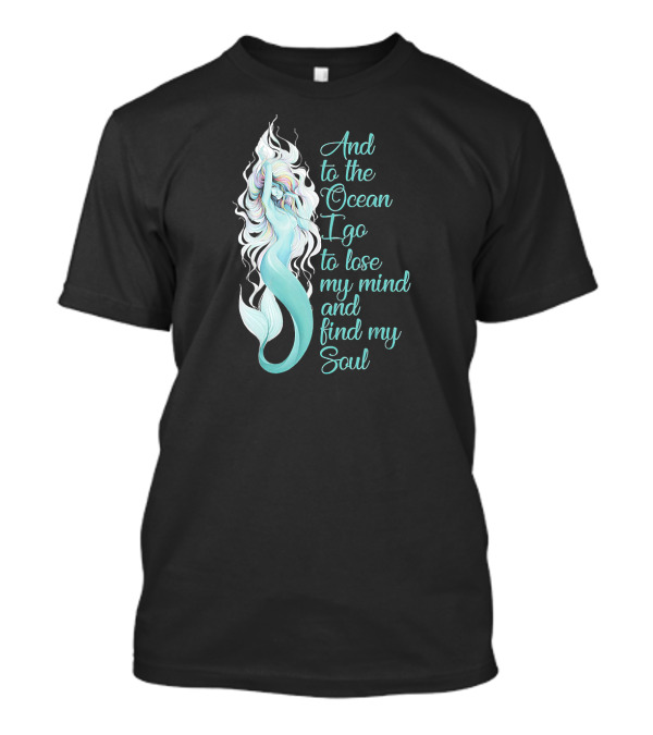 And To The Ocean I Go To Lose My Mind And Find My Soul T-Shirt