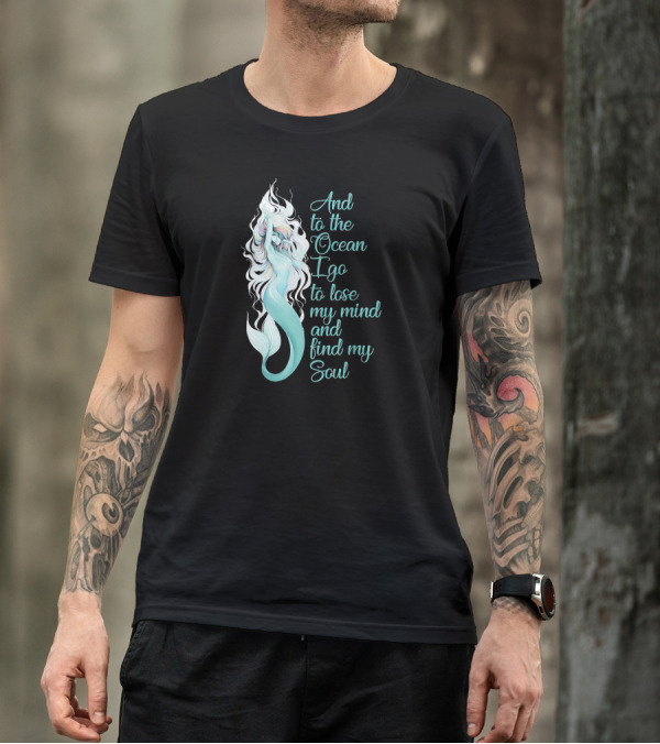 And To The Ocean I Go To Lose My Mind And Find My Soul T-Shirt