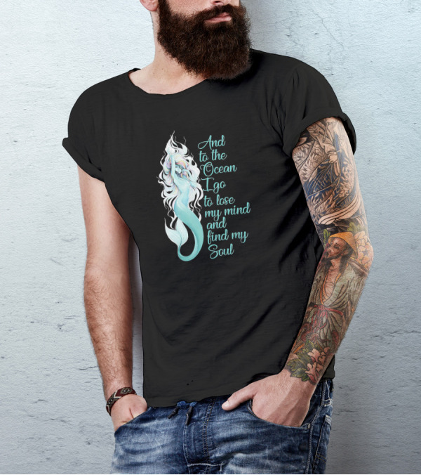 And To The Ocean I Go To Lose My Mind And Find My Soul T-Shirt