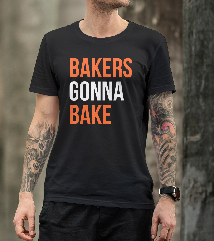 Bakers Gonna Bake Funny Cooking Bakers Gonna Bake T-Shirt