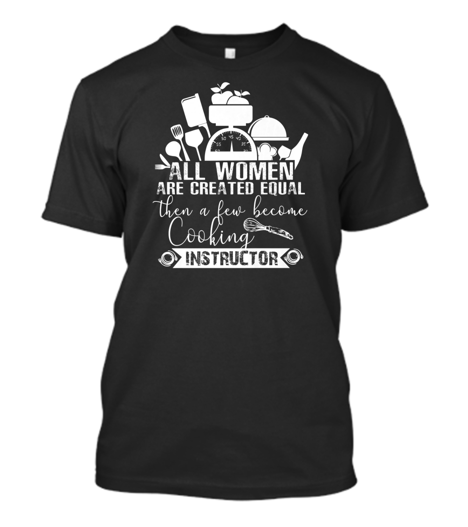 All Women Are Created Equal Then A Few Become Cooking Instructor T-Shirt