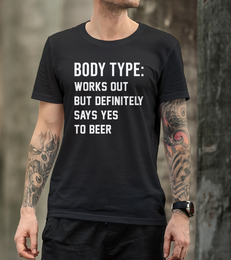Body Type Works Out But Definitely Says Yes To Beer T-Shirt