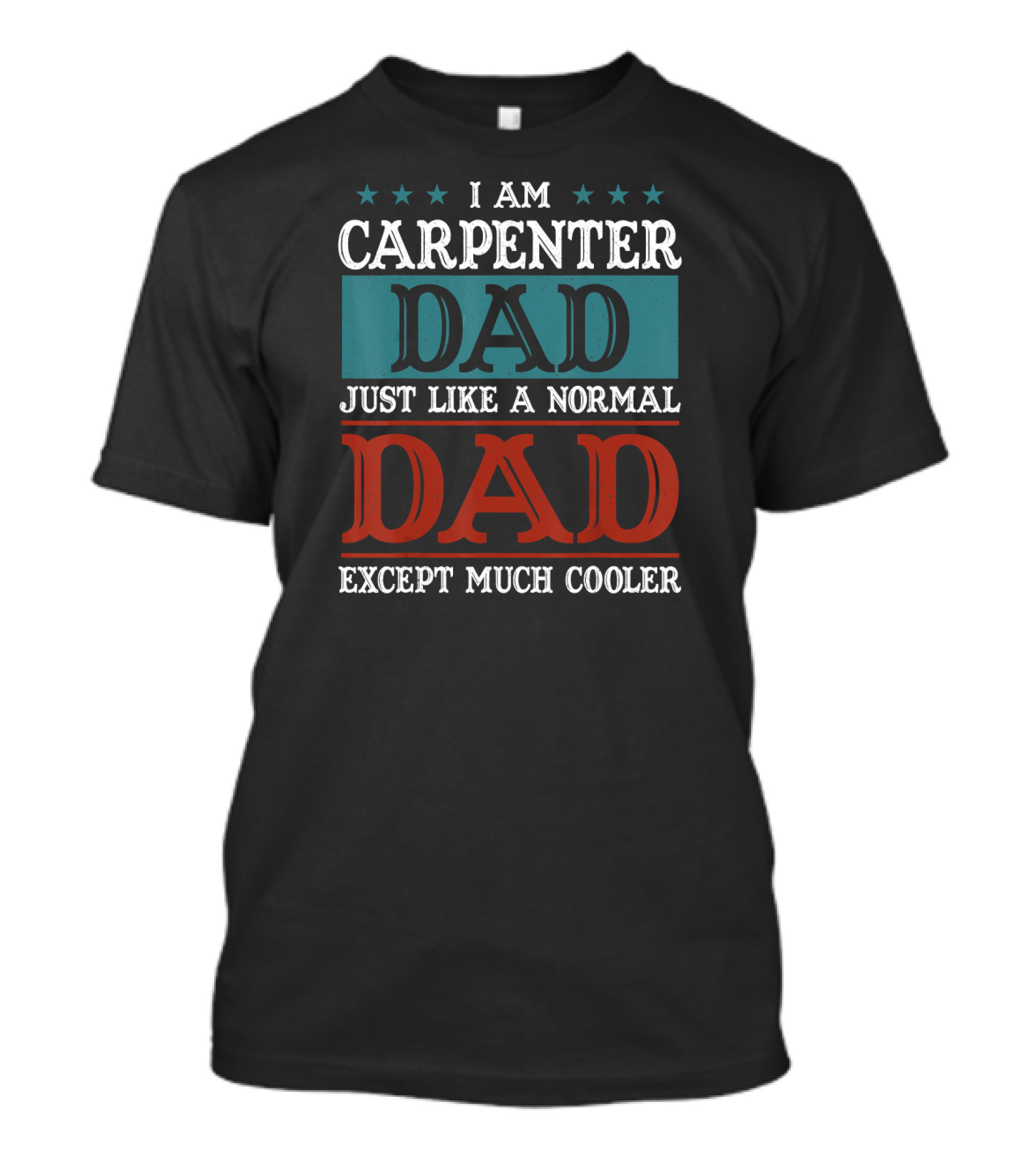 I AM CARPENTER DAD JUST LIKE A NORMAL DAD EXCEPT MUCH COOLER T-Shirt