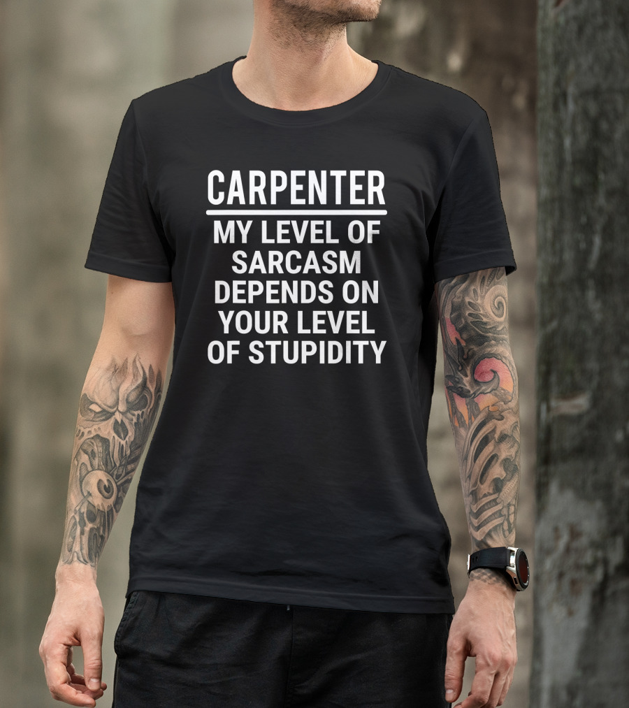 Carpenter My Level Of Sarcasm Depends On Your Level Of Stupidity T-Shirt