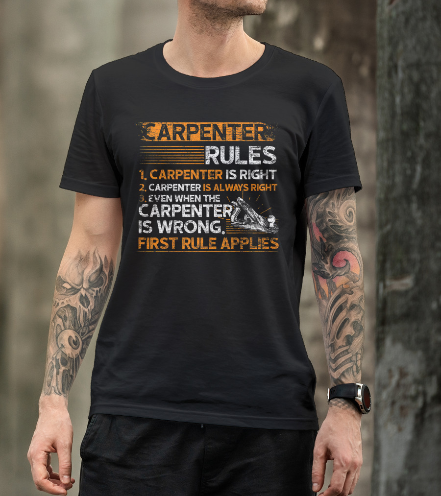 Carpenter Rules Carpenter Is Right Carpenter Is Always Right Even When Wrong First Rule Applies T-Shirt