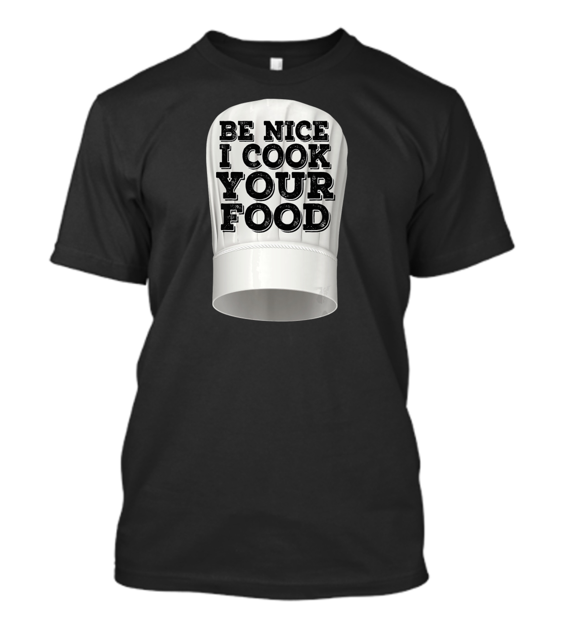 Be Nice I Cook Your Food Chef Hat T-Shirt