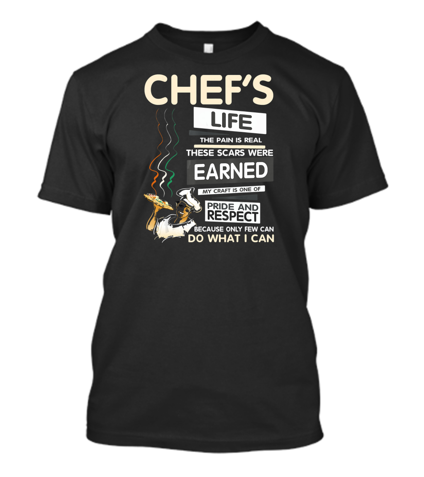 Chef's Life The Pain Is Real These Scars Were Earned My Craft Is One Of Pride And Respect Because Only Few Can Do What I Can T-Shirt