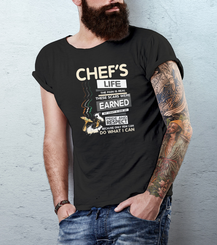 Chef's Life The Pain Is Real These Scars Were Earned My Craft Is One Of Pride And Respect Because Only Few Can Do What I Can T-Shirt