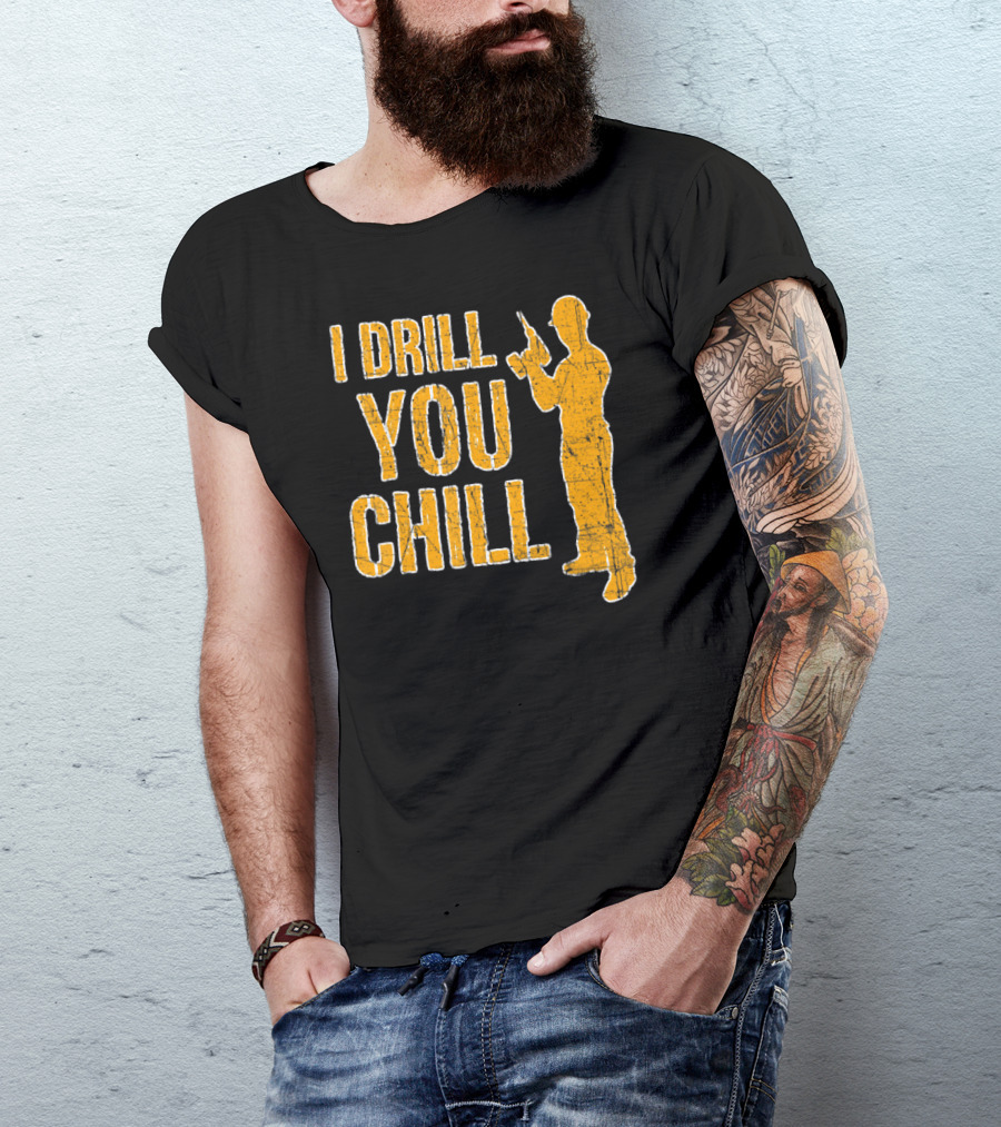 I Drill You Chill Carpenter Handyman DIY Wood Work T-Shirt