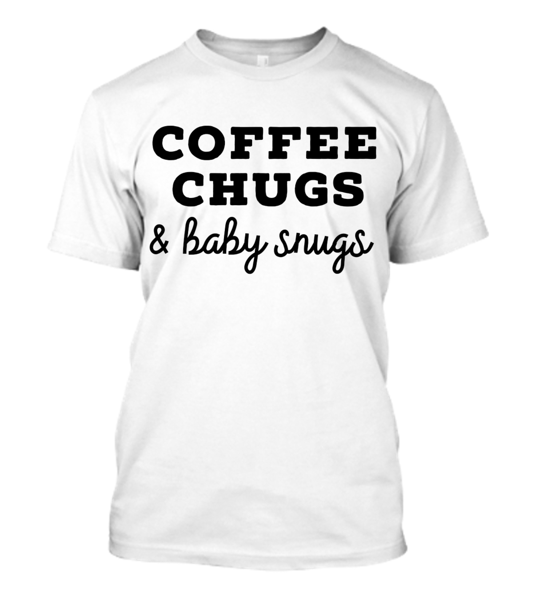 COFFEE CHUGS And BABY SNUGS New Mommy T-Shirt
