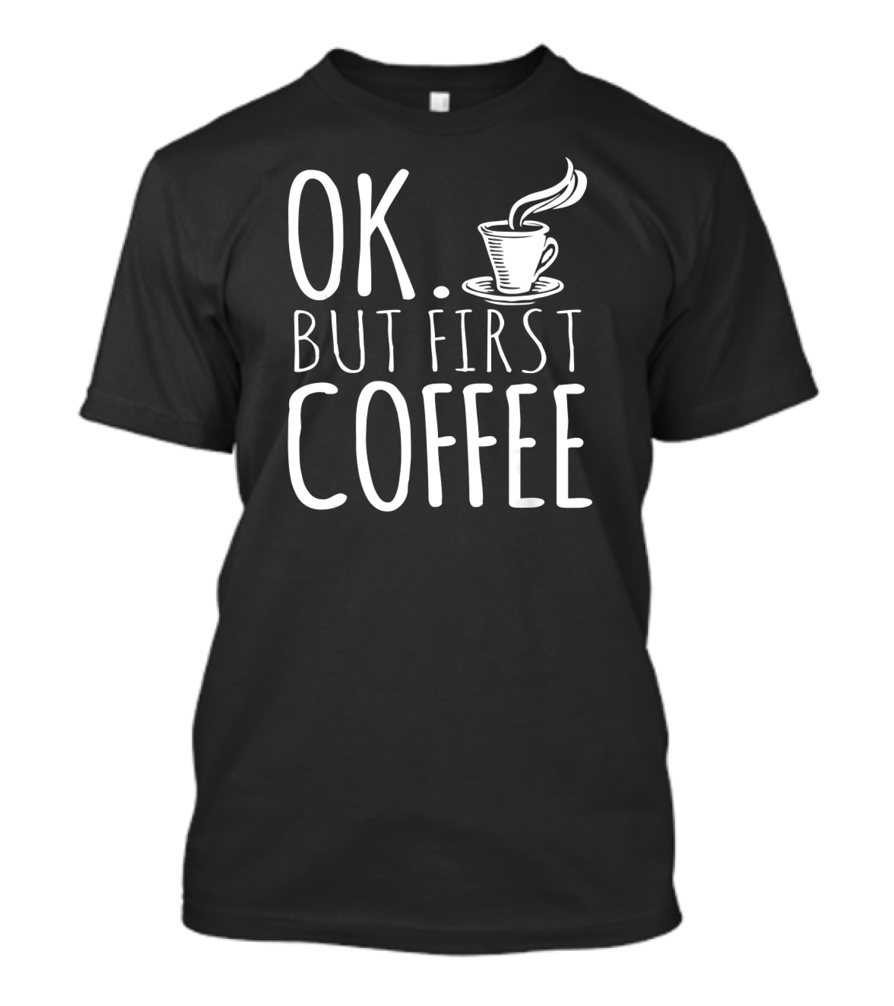 Ok But First Coffee Lover Funny T-Shirt