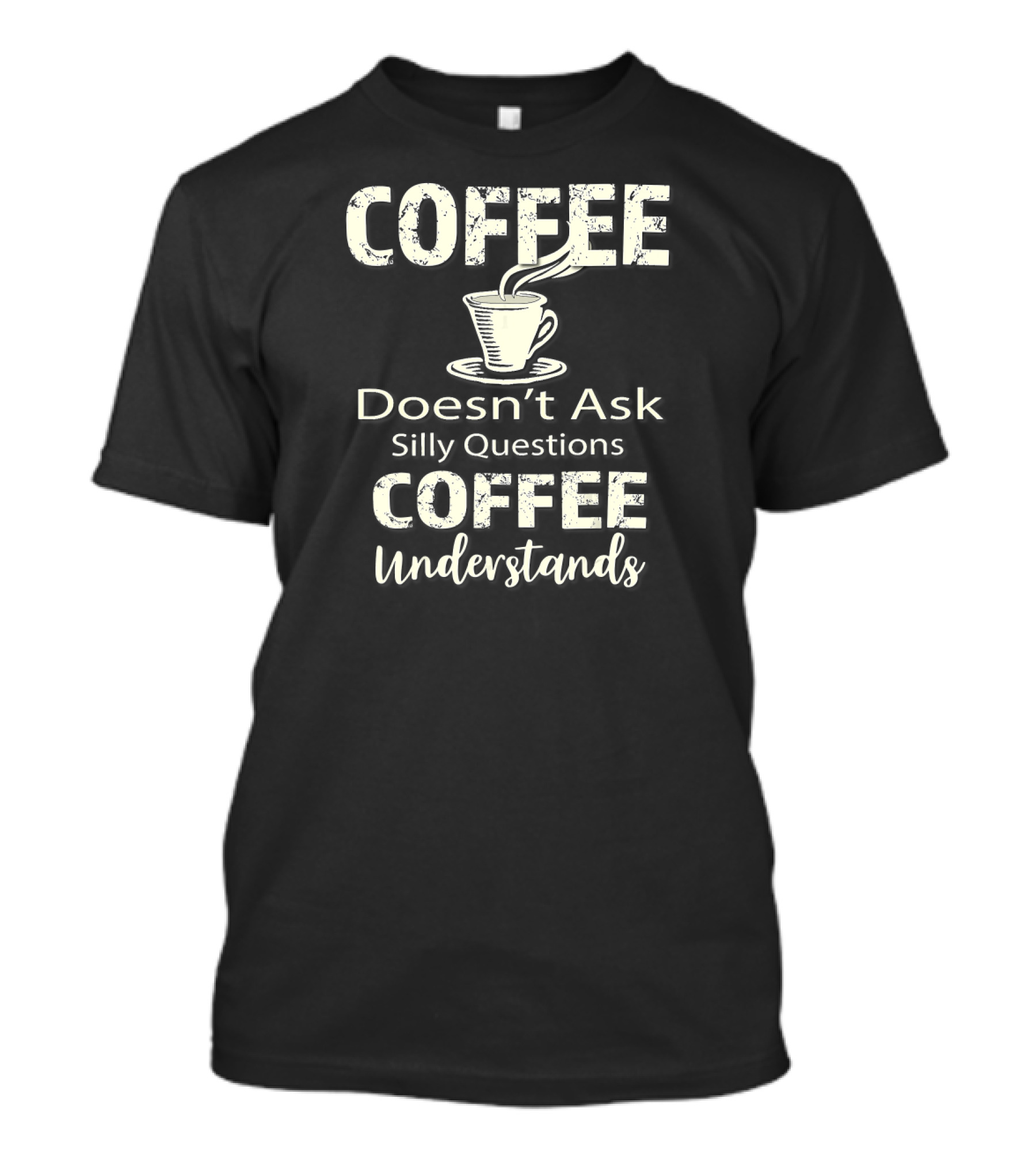 COFFEE Doesn’t Ask Silly Questions COFFEE Understands T-Shirt