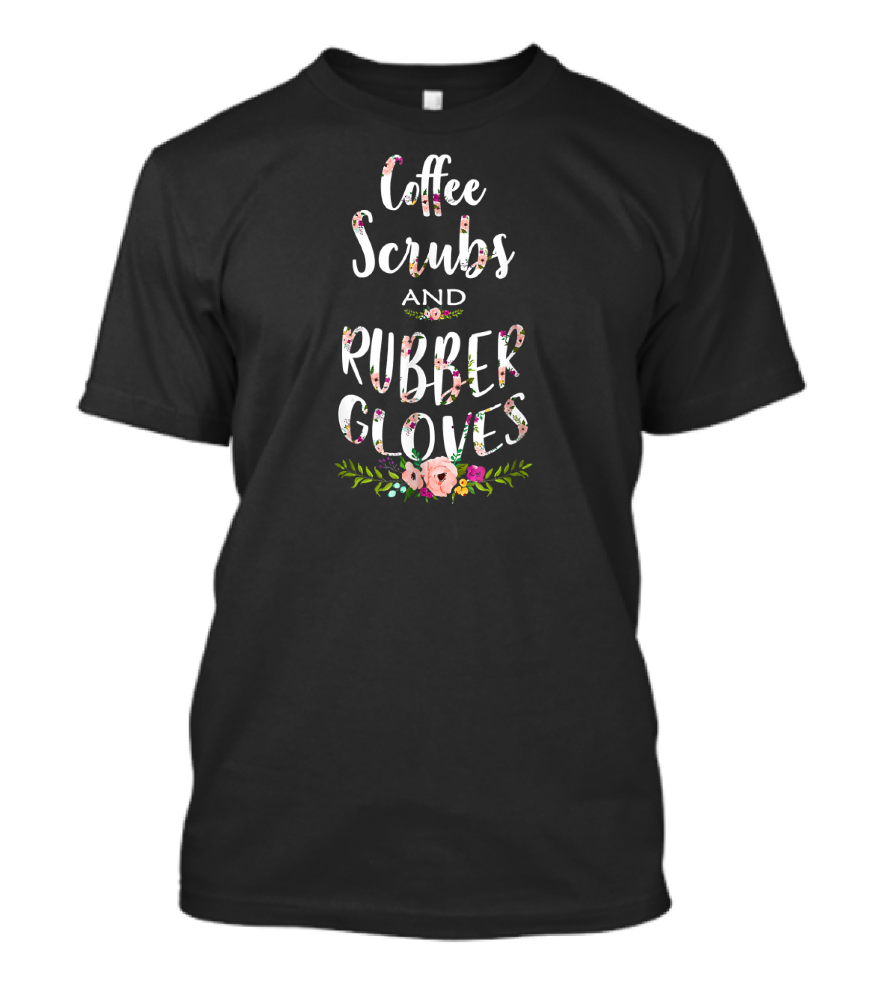 Coffee Scrubs And Rubber Gloves Funny Proud Floral T-Shirt
