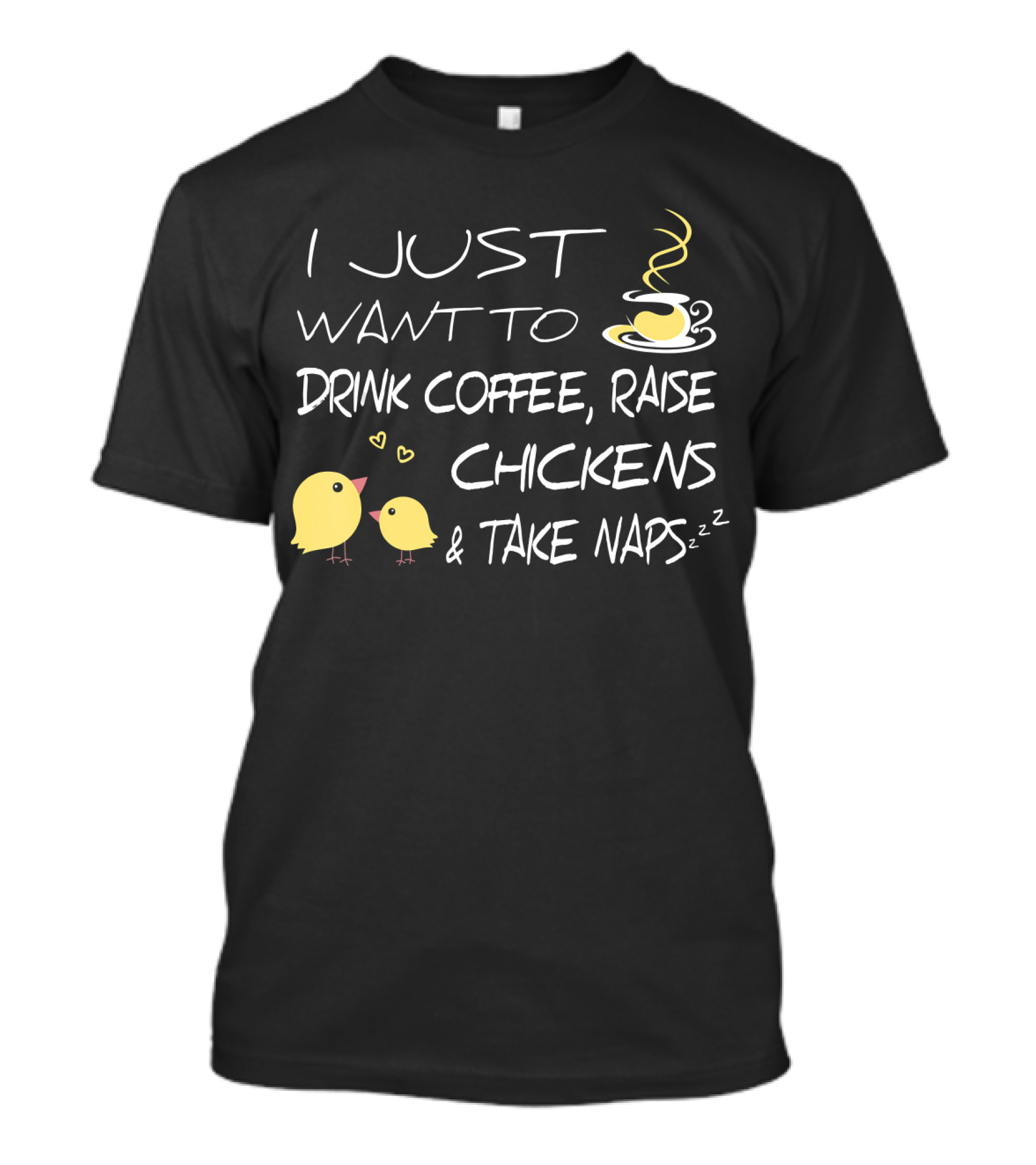 I Just Want To Drink Coffee, Raise Chickens And Take Naps T-Shirt