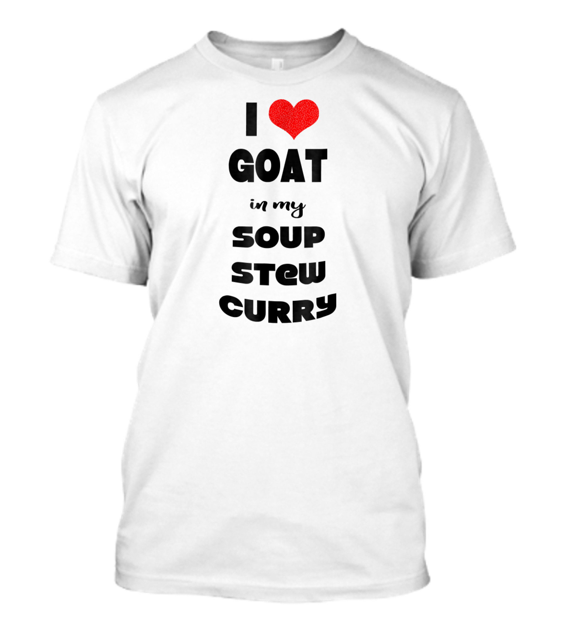 I Love Goat In My Soup Stew Curry T-Shirt