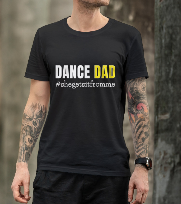 DANCE DAD #shegetsitfromme Funny Prop T-Shirt