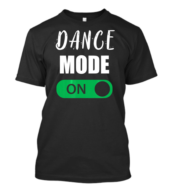 Dance Mode On Hip Hop Dance Switch T-Shirt