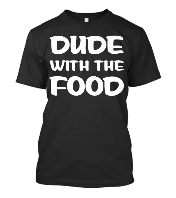 Dude With The Food Professional Chef Cook T-Shirt
