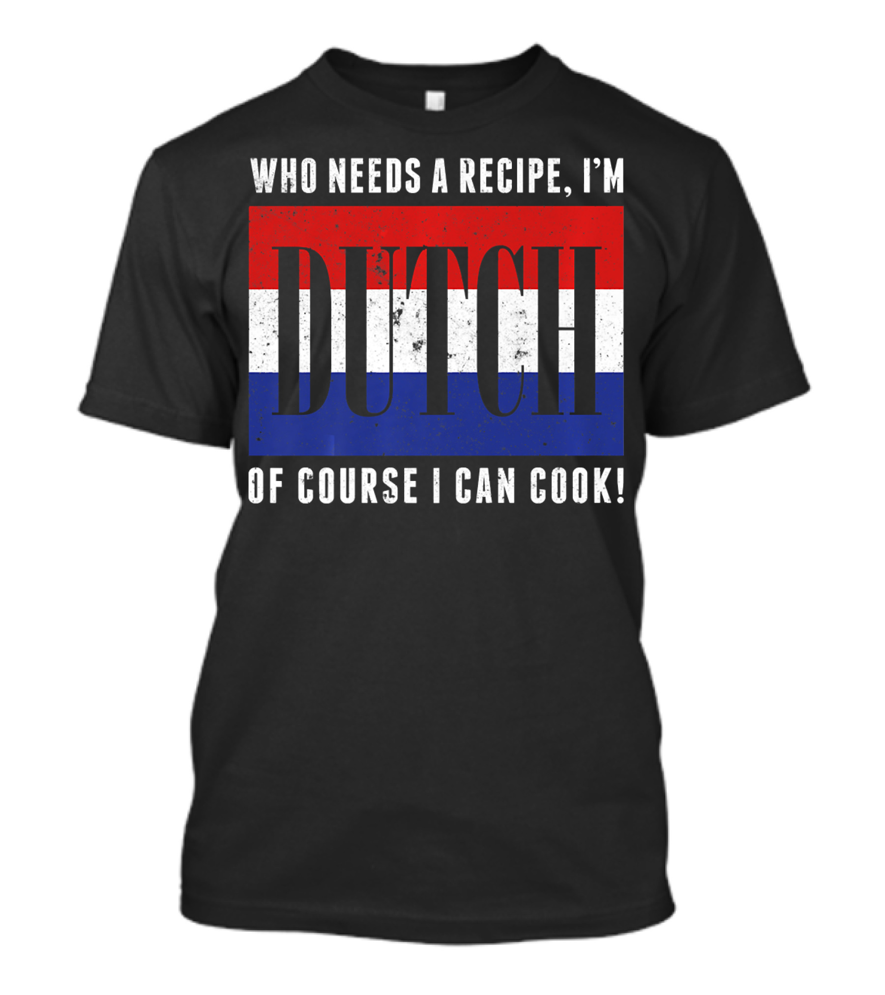 Who Needs A Recipe I'm Dutch Of Course I Can Cook Flag Funny Cooking T-Shirt
