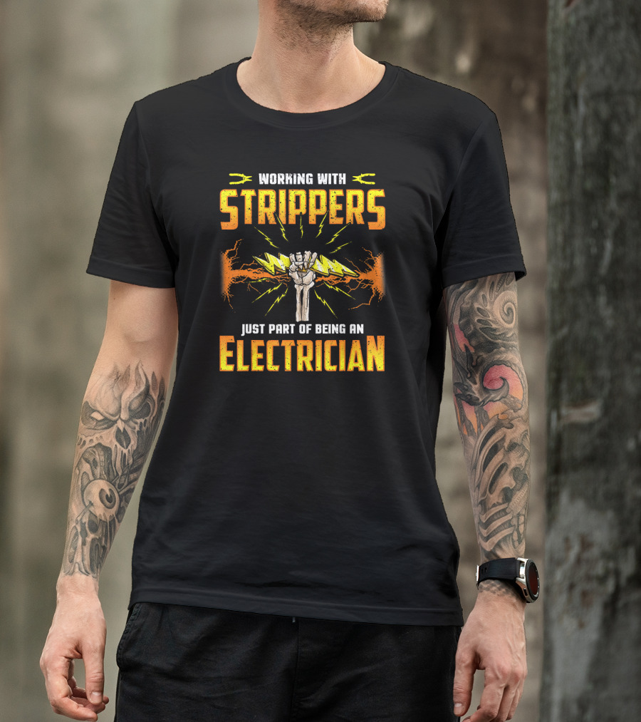 Working With Strippers Just Part Of Being An Electrician Electricians Funny Quotes Humor T-Shirt