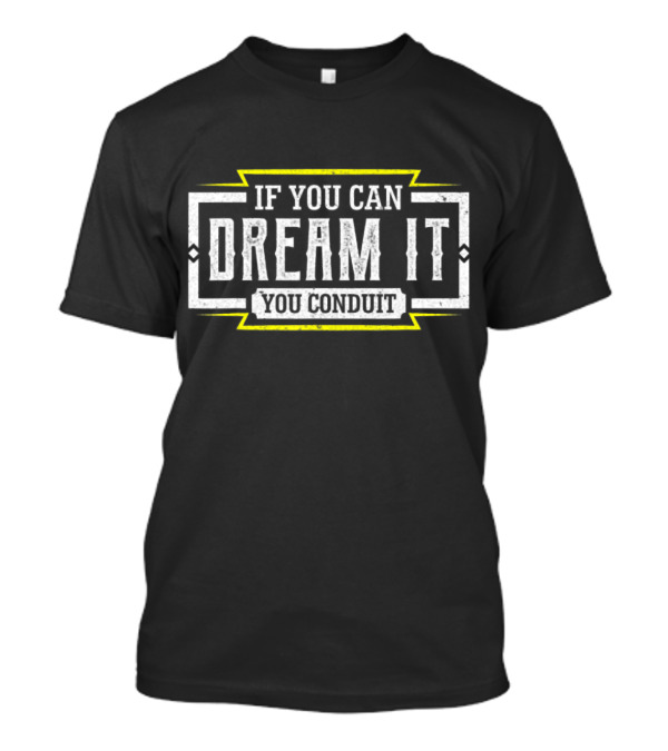 If You Can Dream It You Conduit Electrician Men T-Shirt